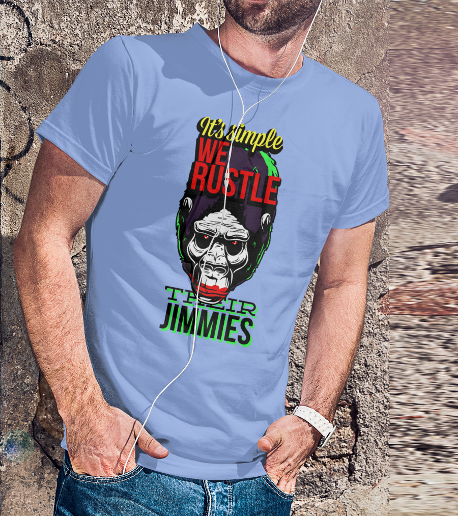 It's Simple We Rustle Their Jimmies T-Shirt