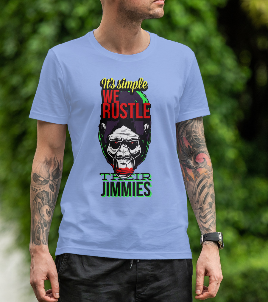 It's Simple We Rustle Their Jimmies T-Shirt