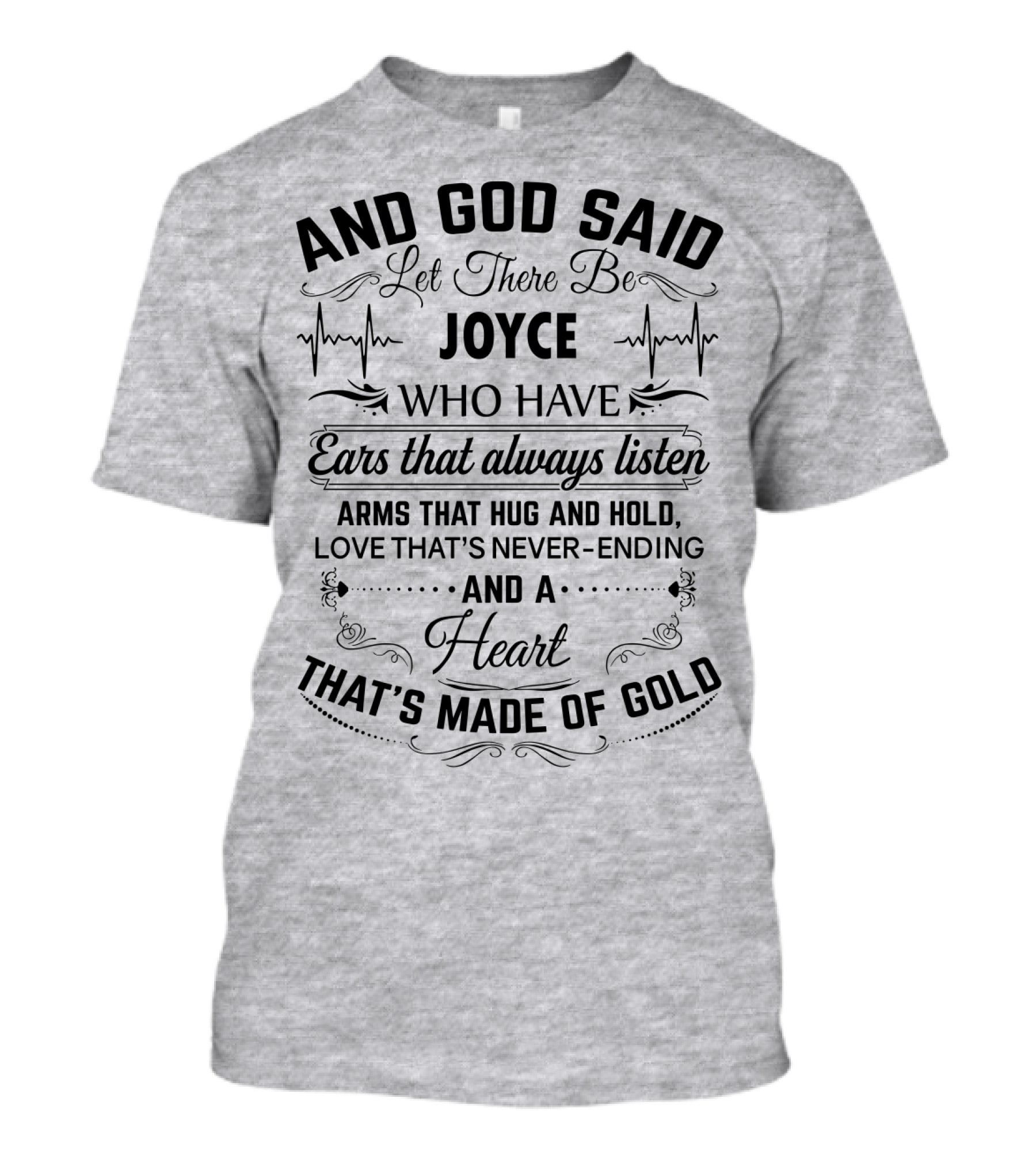 And God Said Let There Be Joyce Who Have Ears That Always Listen Arms That Hug And Hold Love That's Never-Ending And A Heart That's Made Of Gold T-Shirt