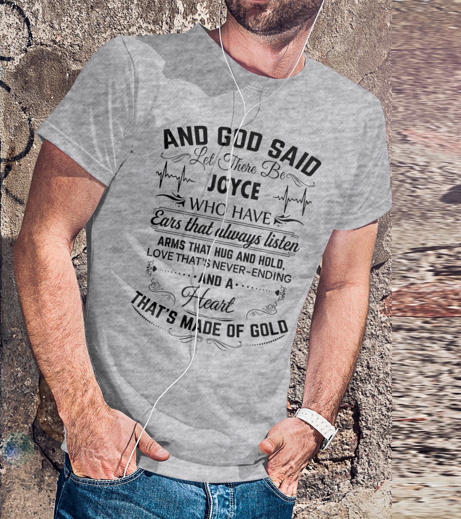 And God Said Let There Be Joyce Who Have Ears That Always Listen Arms That Hug And Hold Love That's Never-Ending And A Heart That's Made Of Gold T-Shirt
