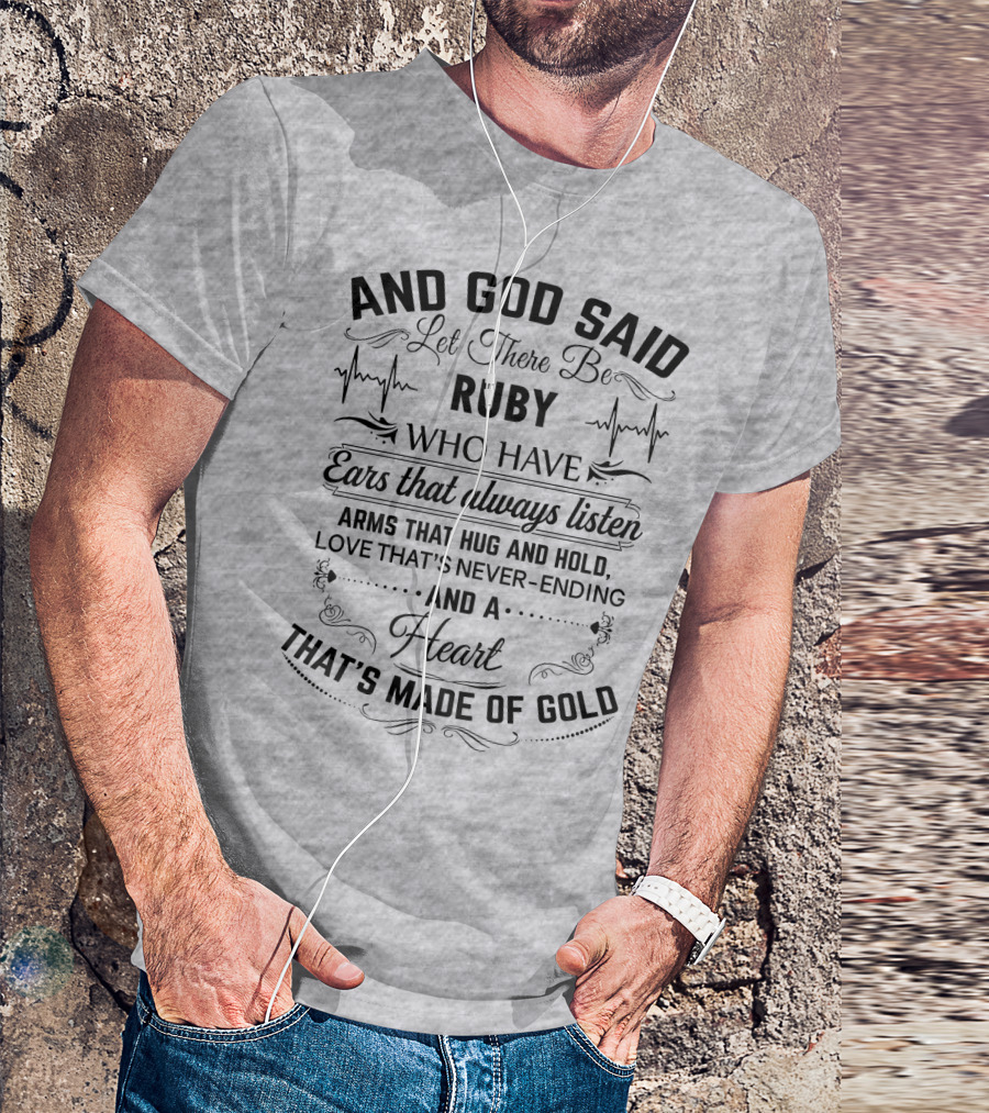 And God Said Let There Be Ruby Who Have Ears That Always Listen Arms That Hug And Hold Love That's Never-Ending And A Heart That's Made Of Gold T-Shirt
