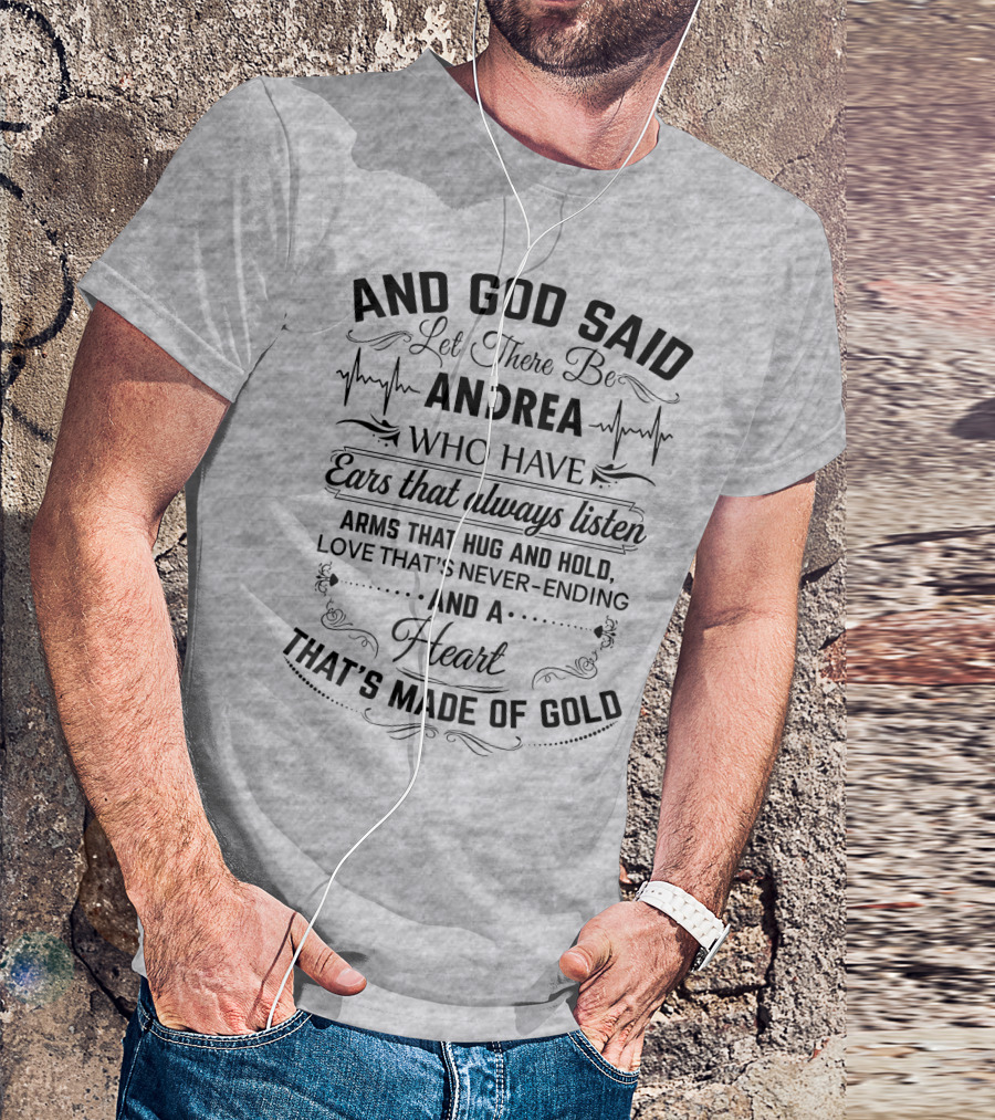 And God Said Let There Be Andrea Who Have Ears That Always Listen Arms That Hug And Hold Love That's Never-Ending And A Heart That's Made Of Gold T-Shirt