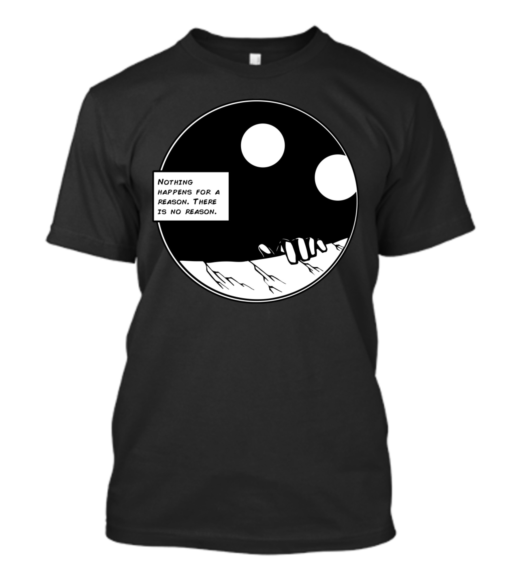 Nothing Happens For A Reason There Is No Reason Hands Black And White Circle T-Shirt