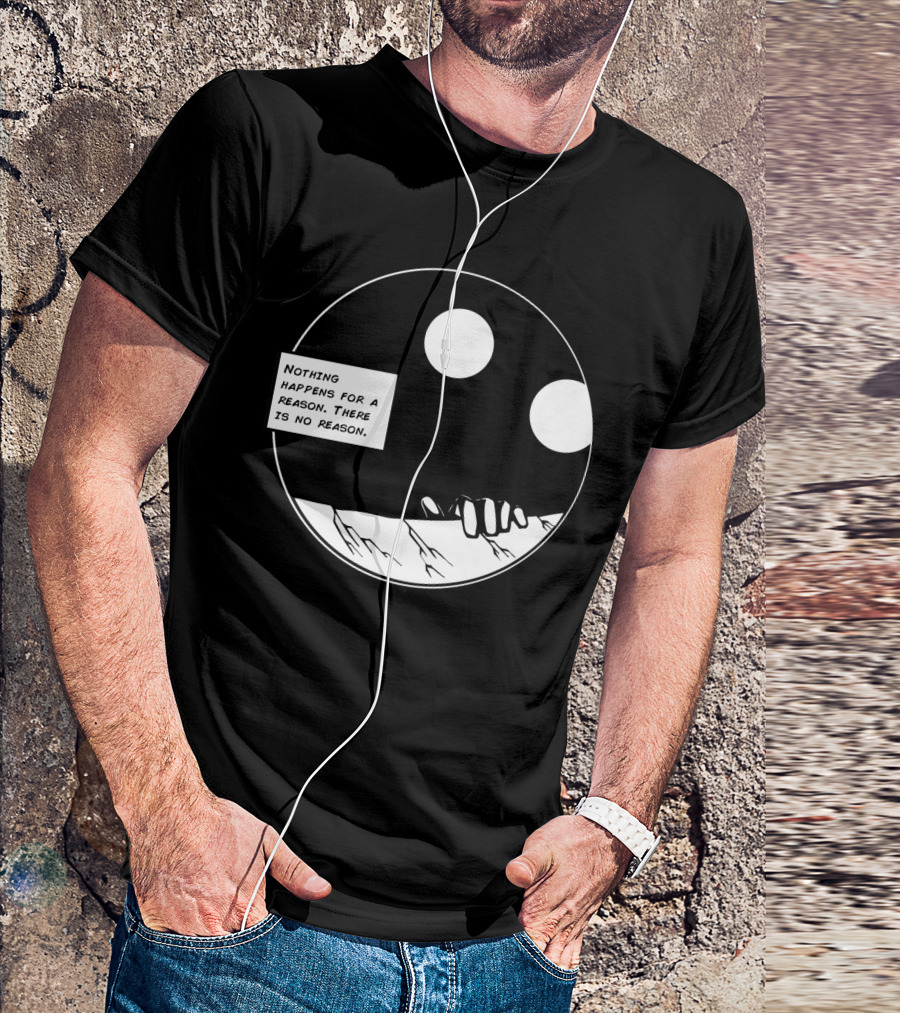 Nothing Happens For A Reason There Is No Reason Hands Black And White Circle T-Shirt