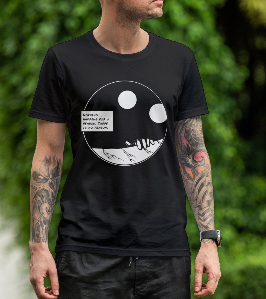 Nothing Happens For A Reason There Is No Reason Hands Black And White Circle T-Shirt