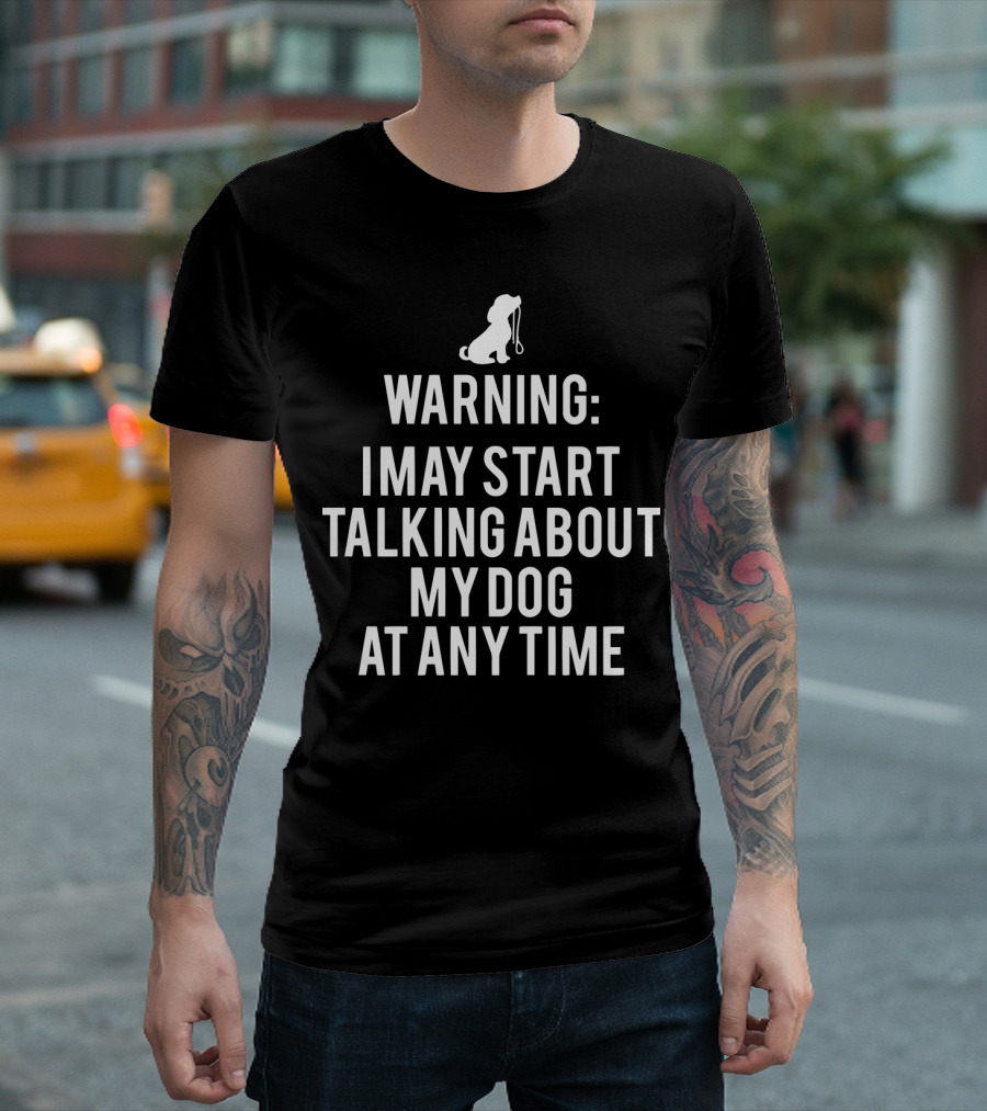 Warning I May Start Talking About My Dog at Any Time with Pitbull T-Shirt