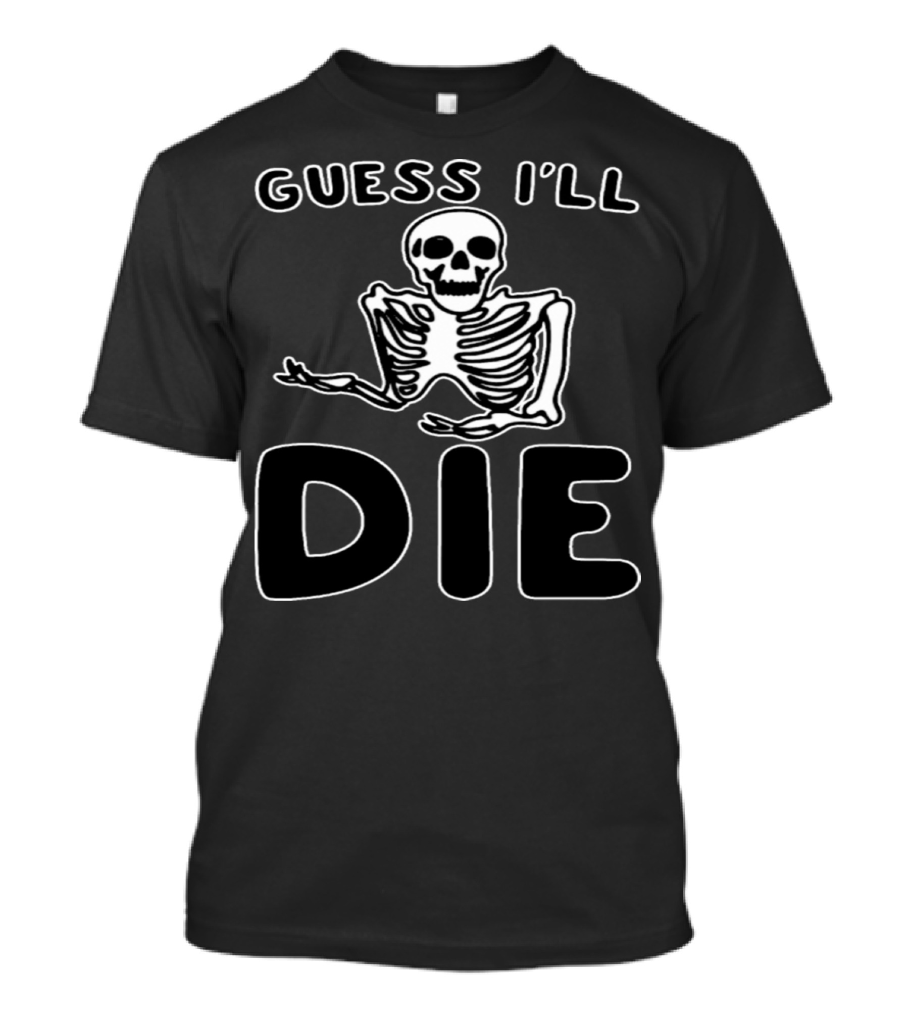 Guess I'll Die Skeleton Shrugging T-Shirt