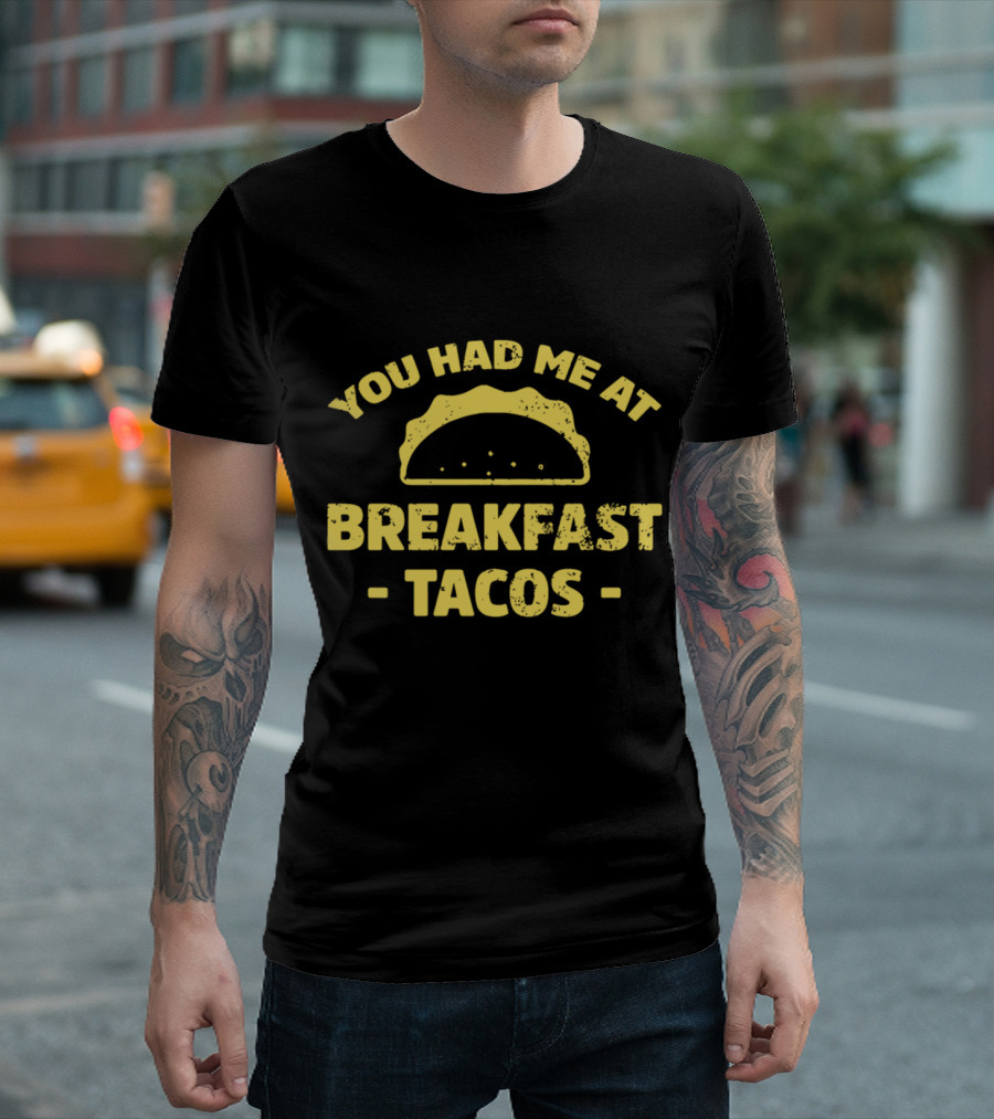 You Had Me At Breakfast Tacos Mexican Food T-Shirt