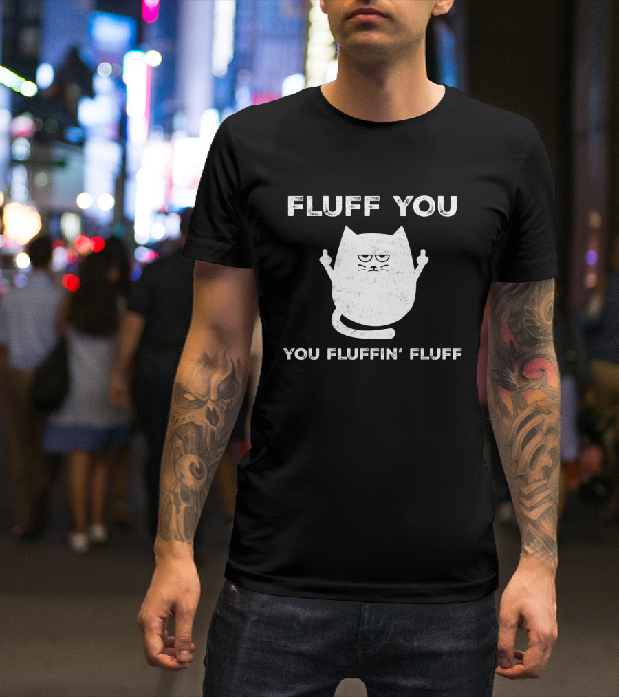 Fluff You You Fluffin' Fluff Funny Cat Kitten Middle Finger Gesture T-Shirt