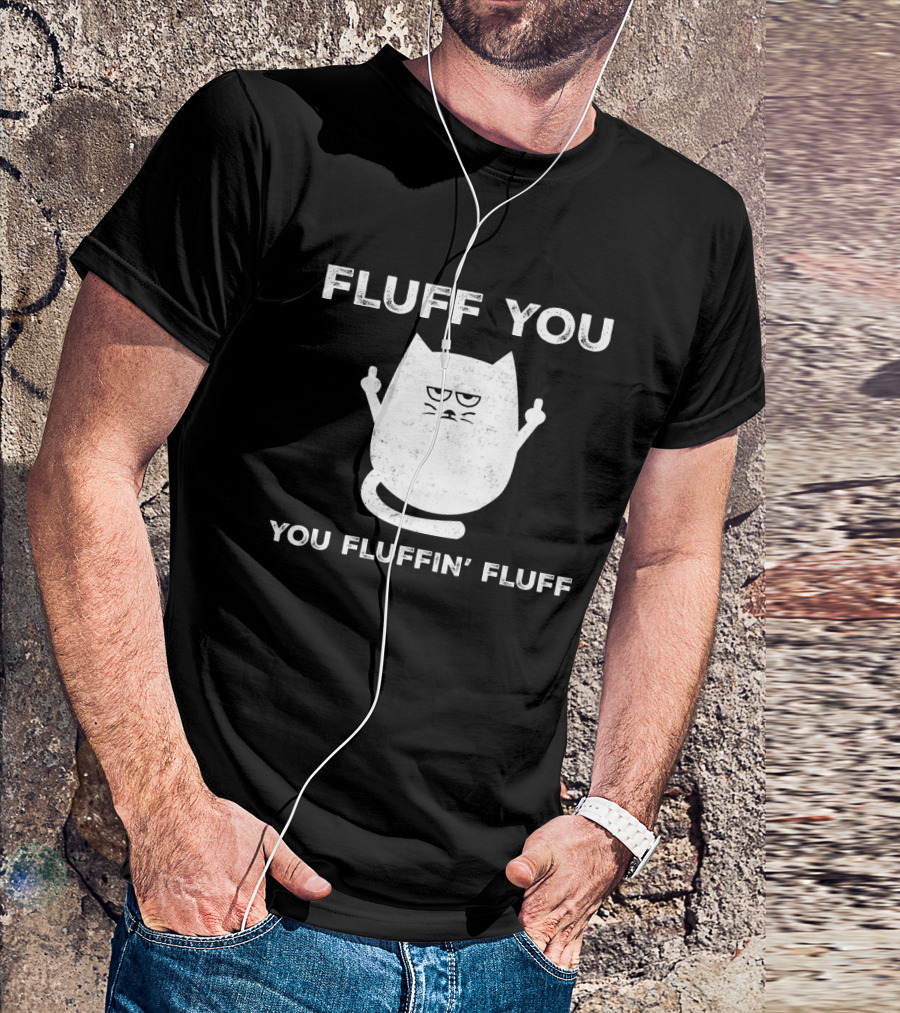 Fluff You You Fluffin' Fluff Funny Cat Kitten Middle Finger Gesture T-Shirt