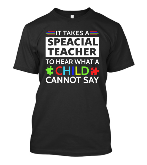 It Takes A Speacial Teacher To Hear What A Child Cannot Say Autism Awareness Puzzle Pieces T-Shirt