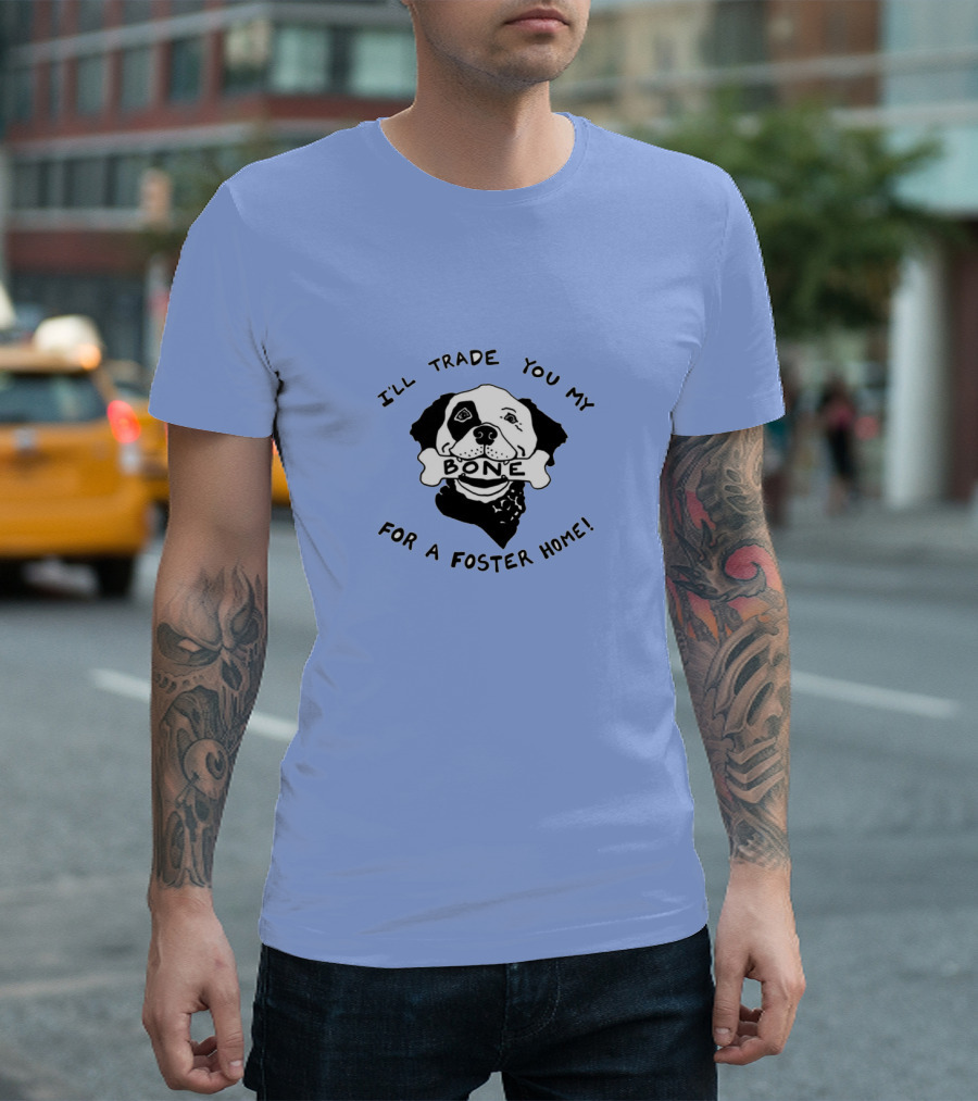 I'll Trade You My Bone for a Foster Home Dog T-Shirt
