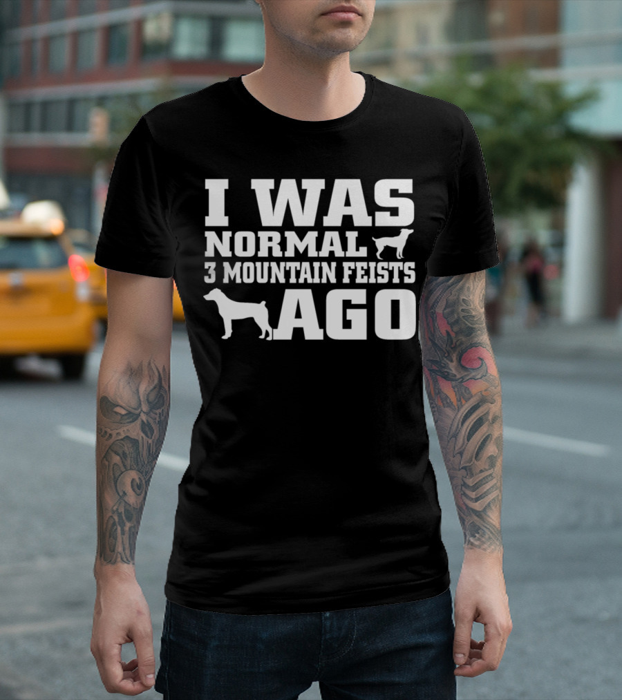 I Was Normal 3 Mountain Feists Ago with Dog T-Shirt