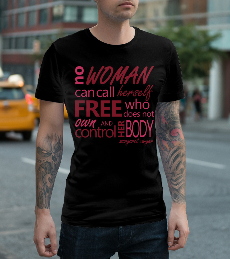 No Woman Can Call Herself Free Who Does Not Own and Control Her Body Margaret Sanger T-Shirt