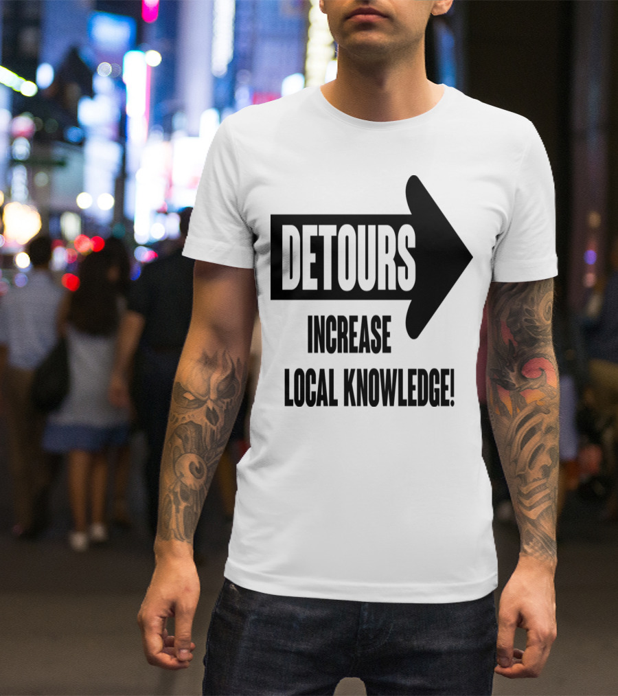 Detours Increase Local Knowledge Arrow Message T-Shirt
