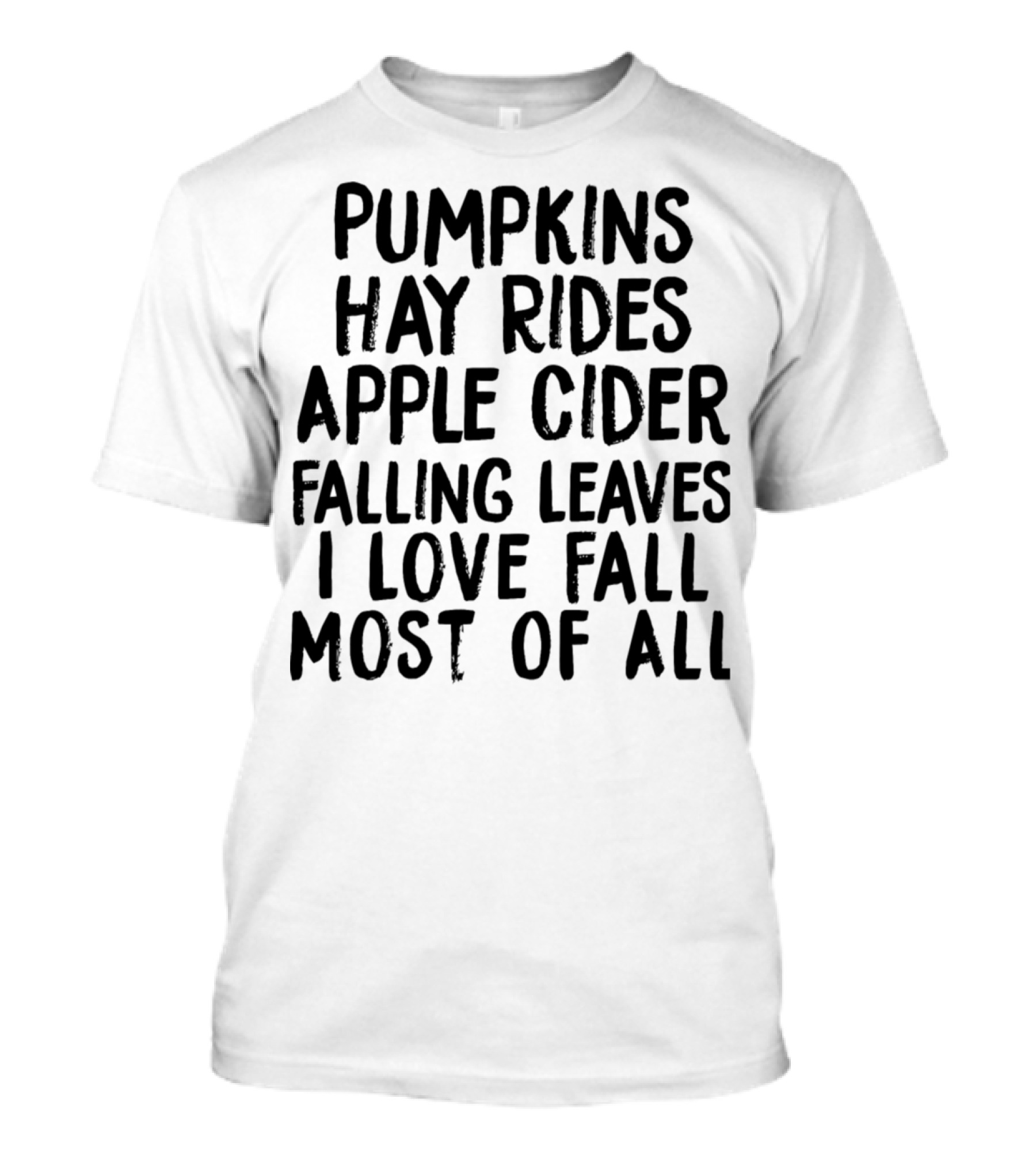 Pumpkins Hay Rides Apple Cider Falling Leaves I Love Fall Most Of All T-Shirt