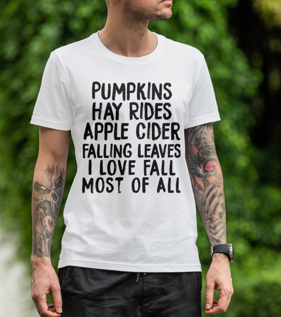 Pumpkins Hay Rides Apple Cider Falling Leaves I Love Fall Most Of All T-Shirt