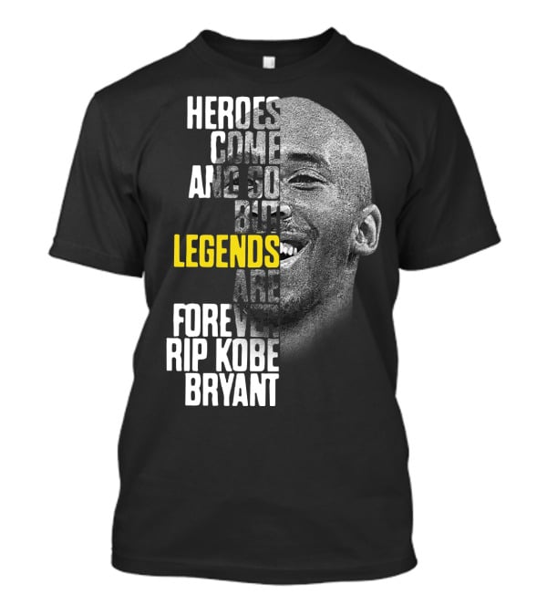 Heroes Come And Go But Legends Are Forever Rip Kobe Bryant T-Shirt