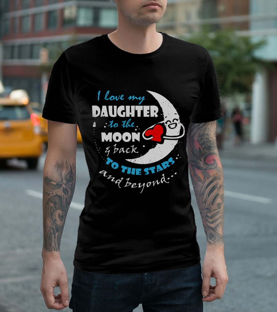 I Love My Daughter To The Moon And Back To The Stars And Beyond T-Shirt