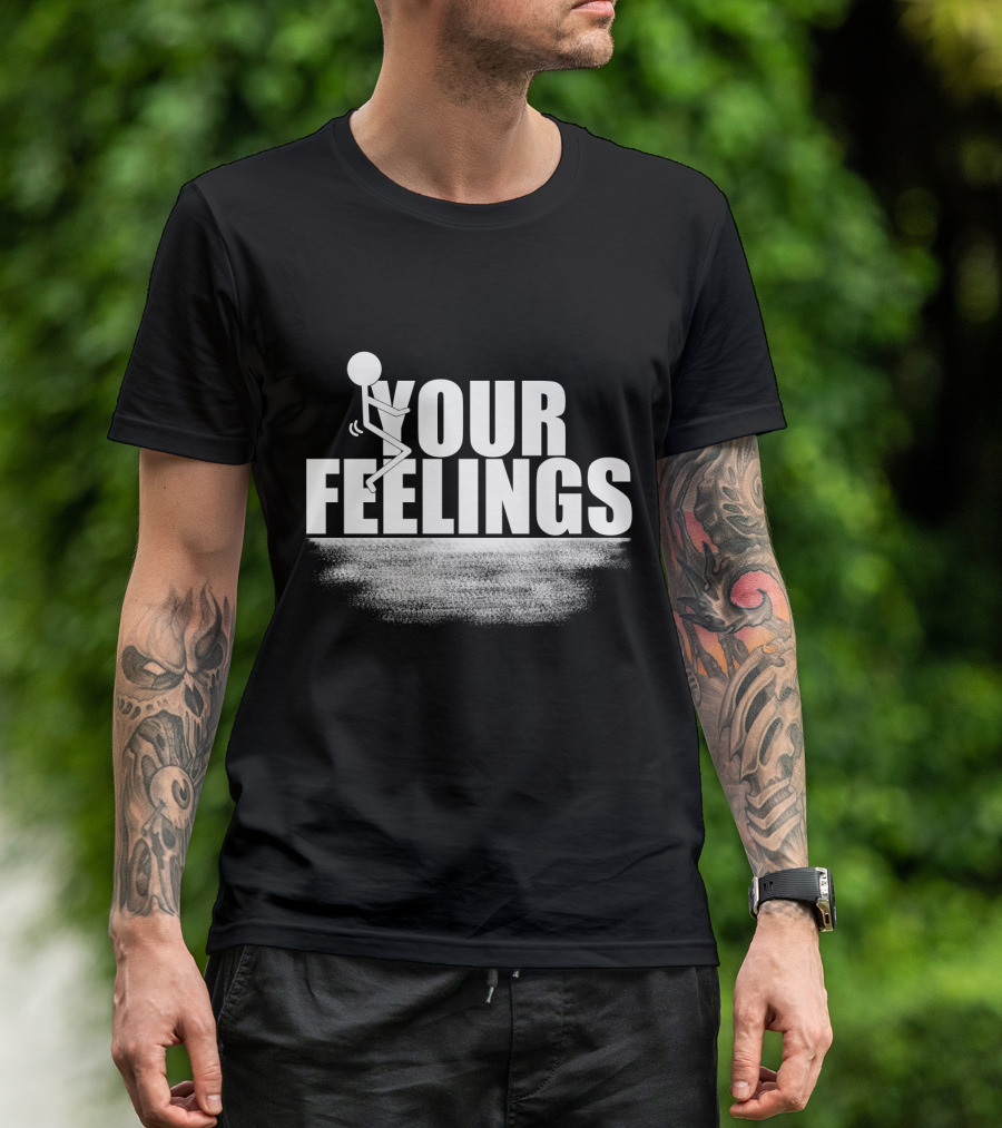 YOUR FEELINGS Stick Figure Humor T-Shirt