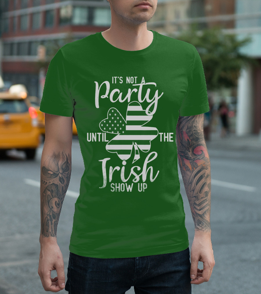 It's Not A Party Until The Irish Show Up Clover With American Flag T-Shirt
