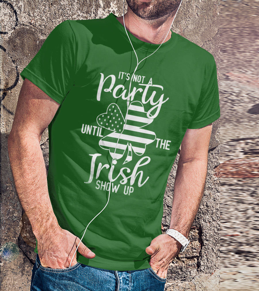 It's Not A Party Until The Irish Show Up Clover With American Flag T-Shirt