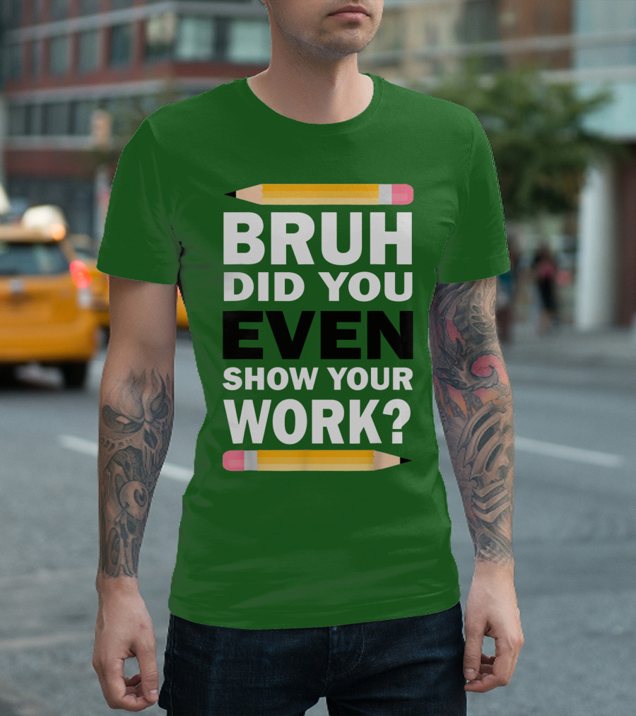 Bruh Did You Even Show Your Work Math Teacher Humor Pencils T-Shirt