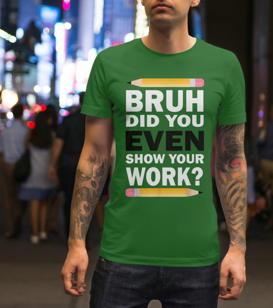 Bruh Did You Even Show Your Work Math Teacher Humor Pencils T-Shirt