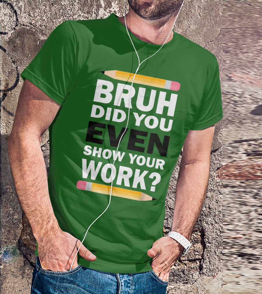 Bruh Did You Even Show Your Work Math Teacher Humor Pencils T-Shirt