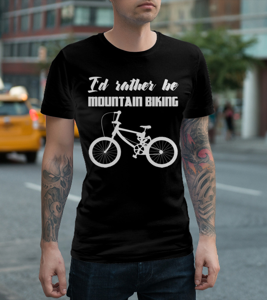 I'd Rather Be Mountain Biking Bike Biking T-Shirt