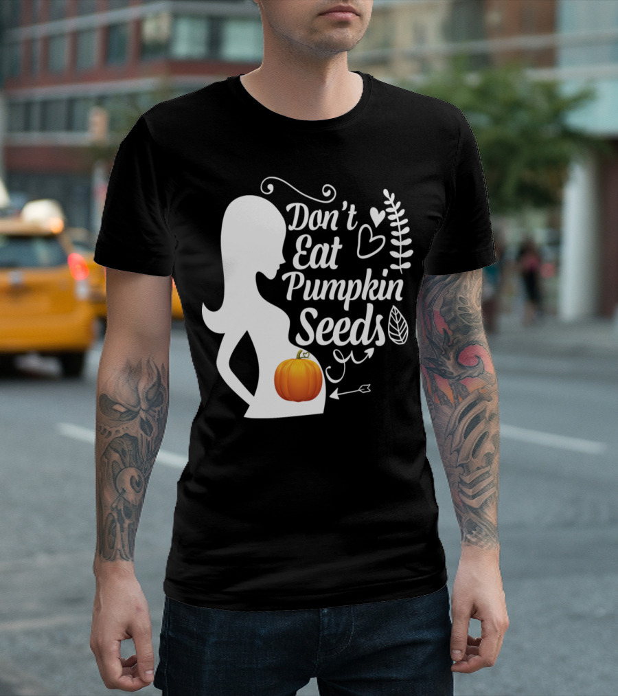 Don't Eat Pumpkin Seeds Pregnancy Humor Funny Pumpkin T-Shirt