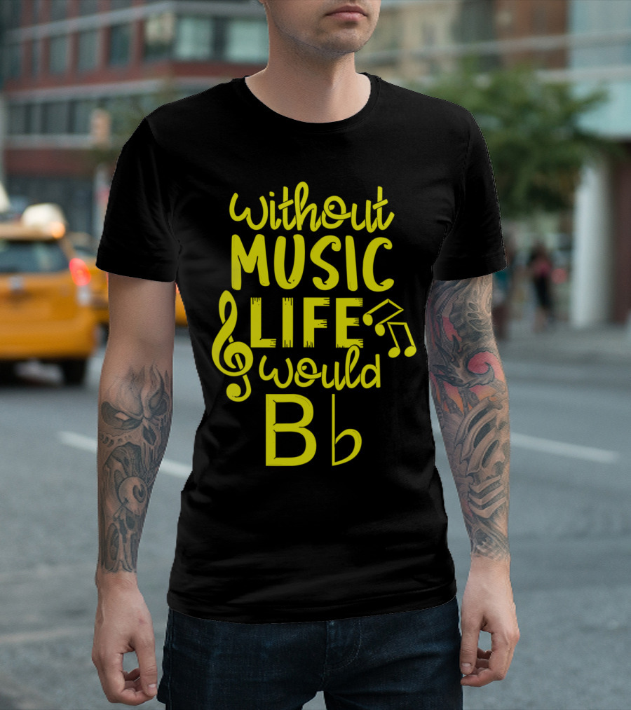 Without Music Life Would B Flat Note Melody T-Shirt