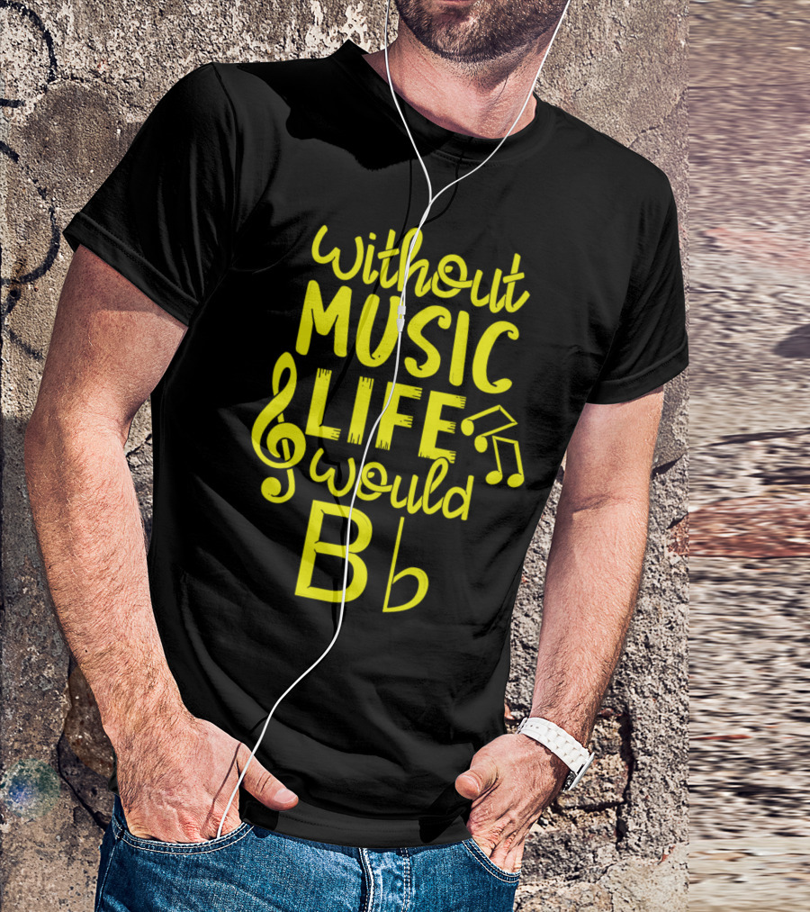 Without Music Life Would B Flat Note Melody T-Shirt