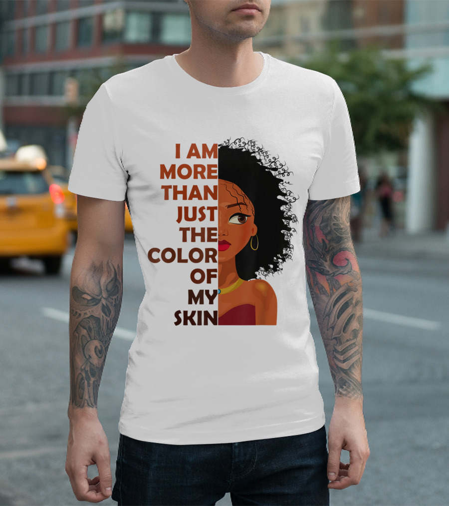 I Am More Than Just The Color Of My Skin Black History Month Empowerment T-Shirt