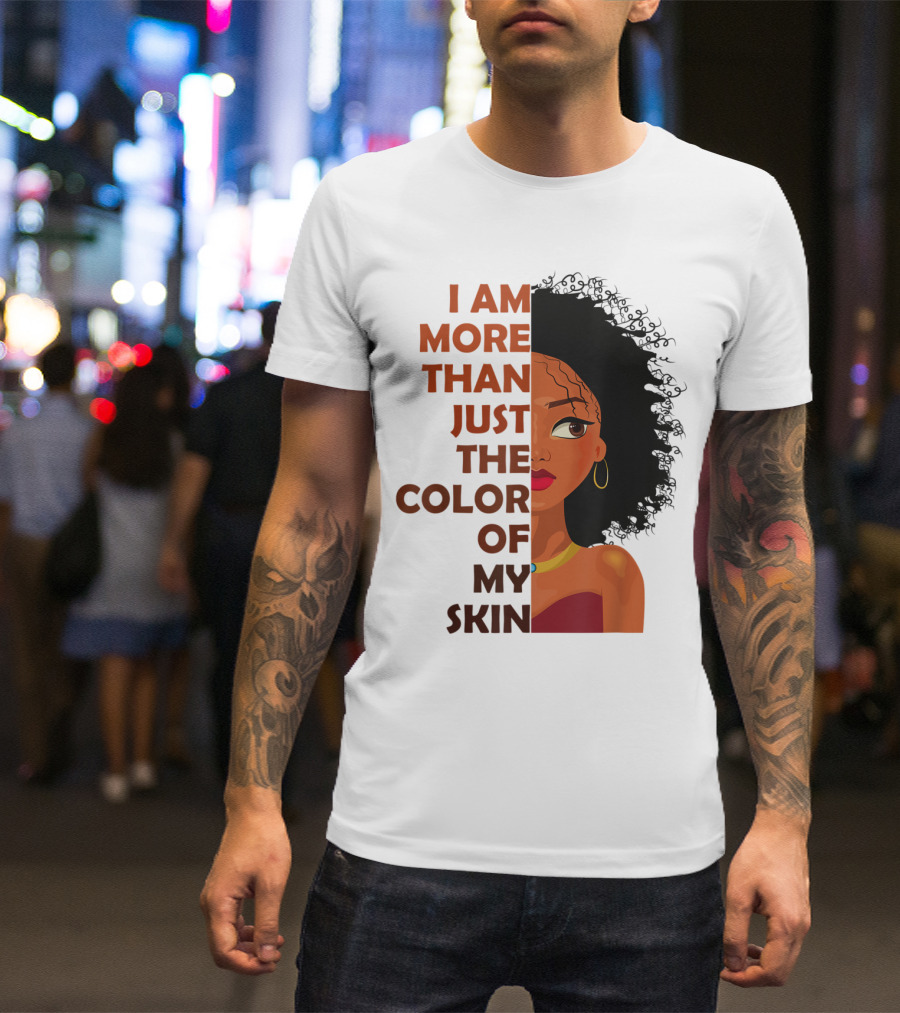 I Am More Than Just The Color Of My Skin Black History Month Empowerment T-Shirt