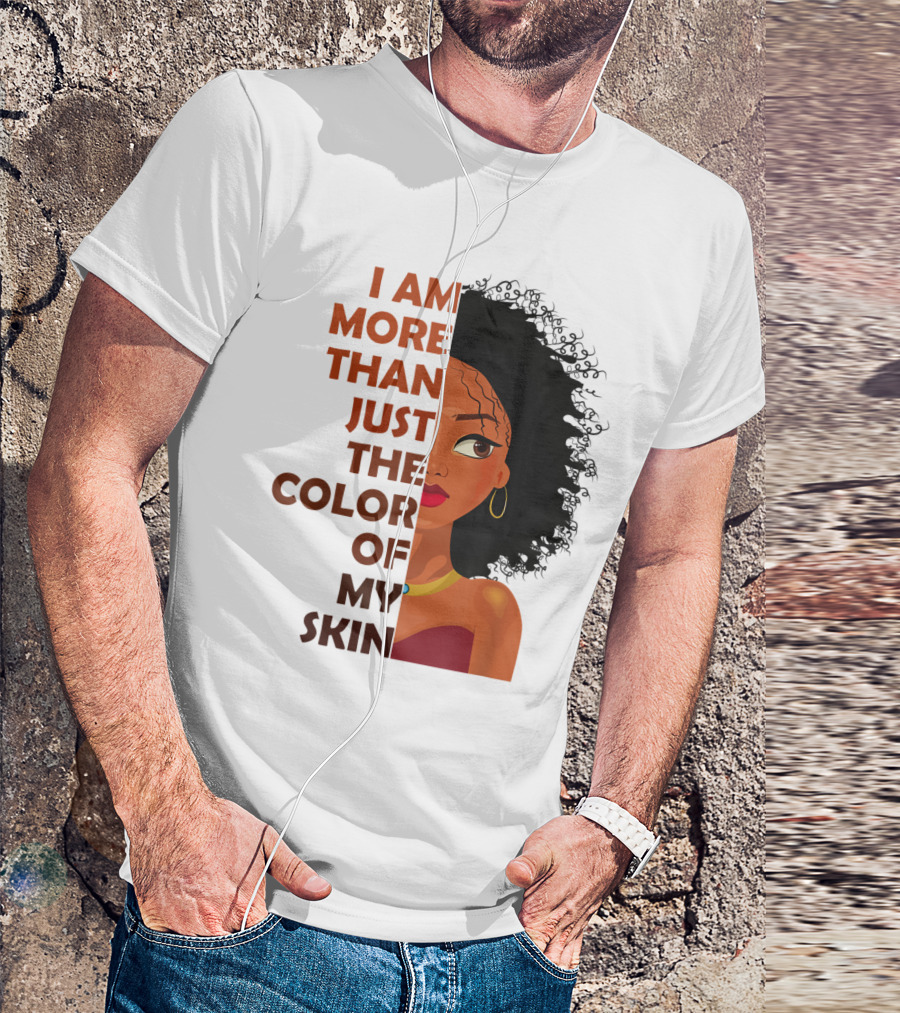 I Am More Than Just The Color Of My Skin Black History Month Empowerment T-Shirt