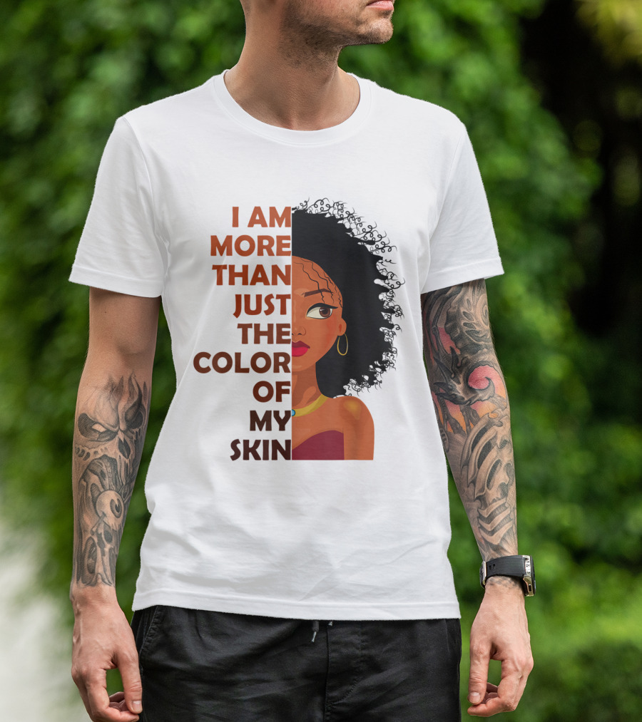 I Am More Than Just The Color Of My Skin Black History Month Empowerment T-Shirt