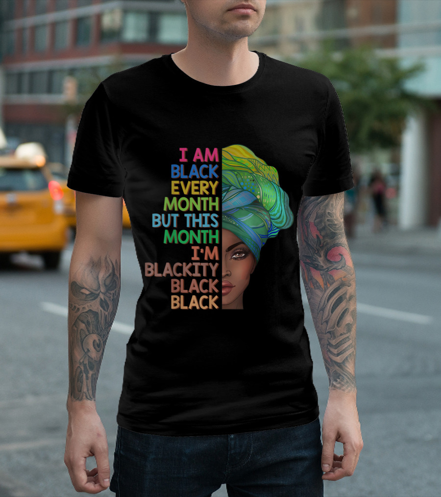 I Am Black Every Month But This Month I'm Blackity Black Black T-Shirt