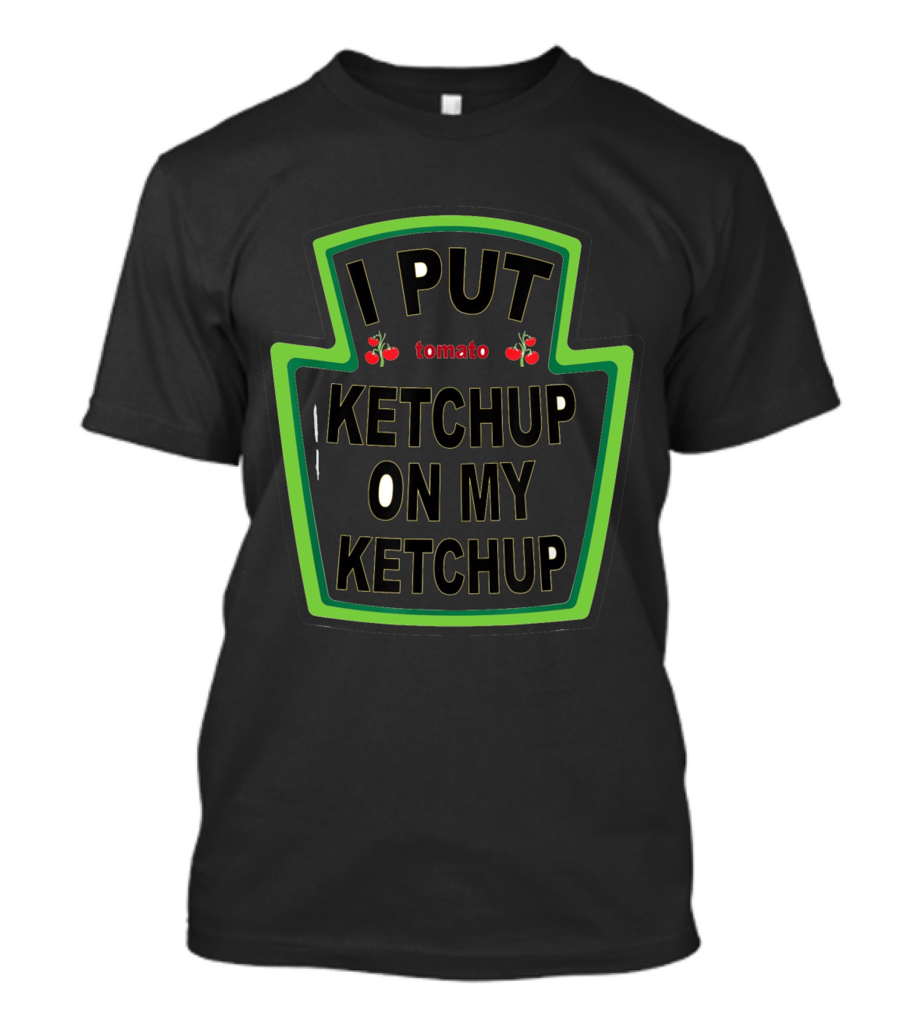 I Put Ketchup On My Ketchup Funny Tomato Humor T-Shirt