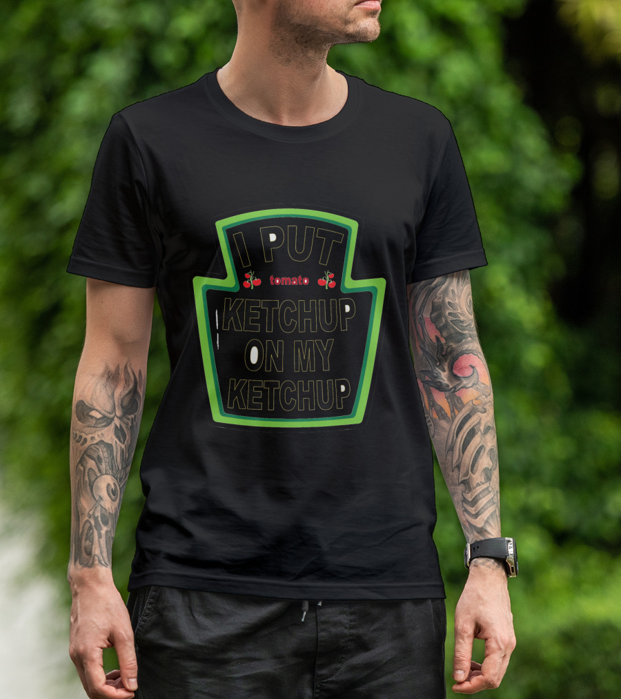 I Put Ketchup On My Ketchup Funny Tomato Humor T-Shirt