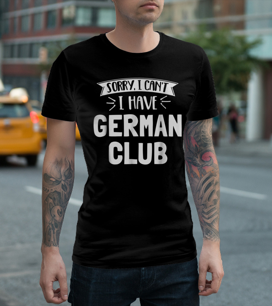 Sorry I Can't I Have German Club T-Shirt
