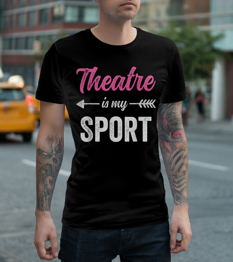 Theatre Is My Sport Musical Drama Club Passion T-Shirt