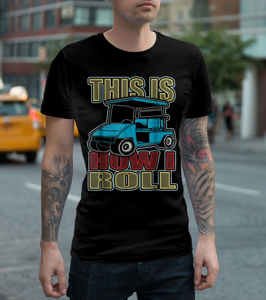 This Is How I Roll Funny Cool Golf Cart Driving T-Shirt