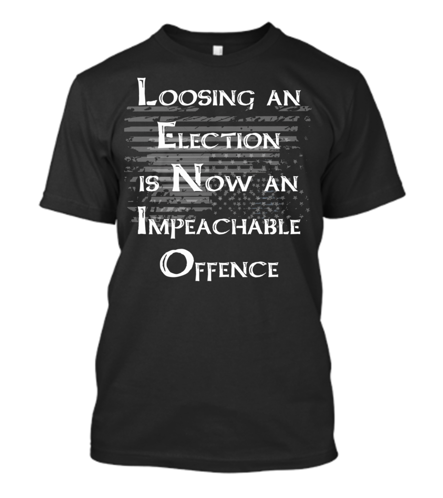 Loosing An Election Is Now An Impeachable Offence President Trump Impeachment Election Democrat T-Shirt