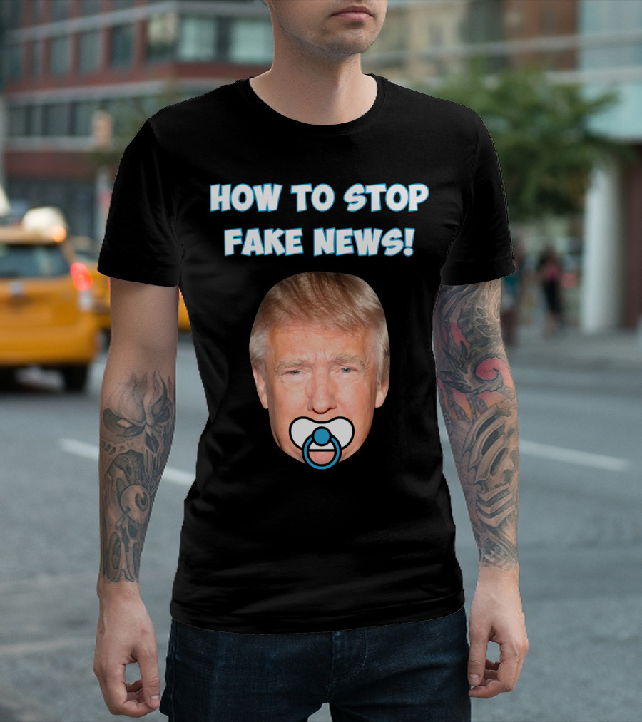 HOW TO STOP FAKE NEWS Funny Anti Trump Pacifier T-Shirt