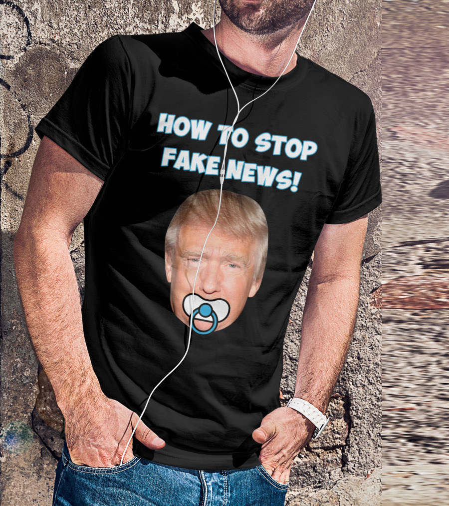 HOW TO STOP FAKE NEWS Funny Anti Trump Pacifier T-Shirt