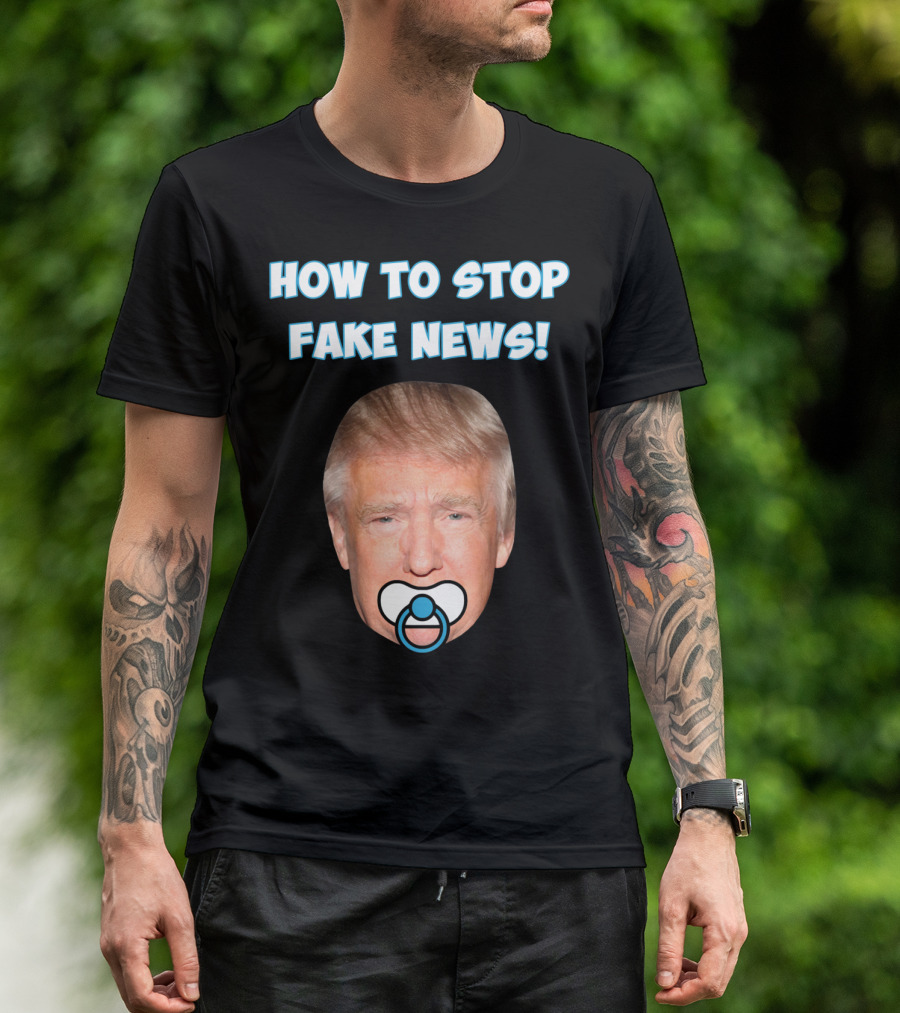 HOW TO STOP FAKE NEWS Funny Anti Trump Pacifier T-Shirt