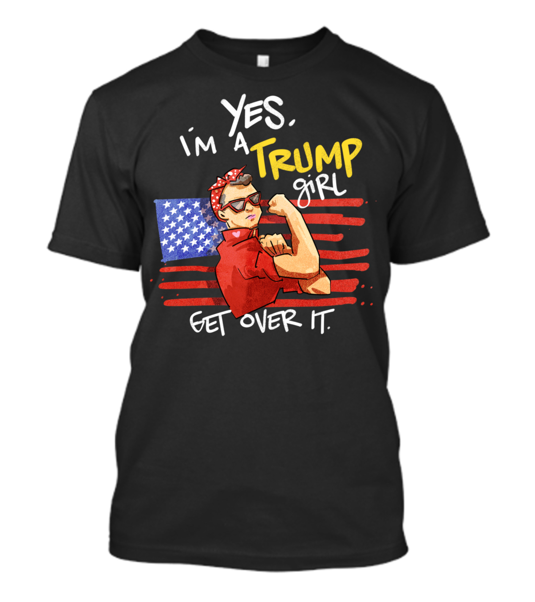 YES I'M A TRUMP GIRL GET OVER IT American Flag Rosie The Riveter T-Shirt