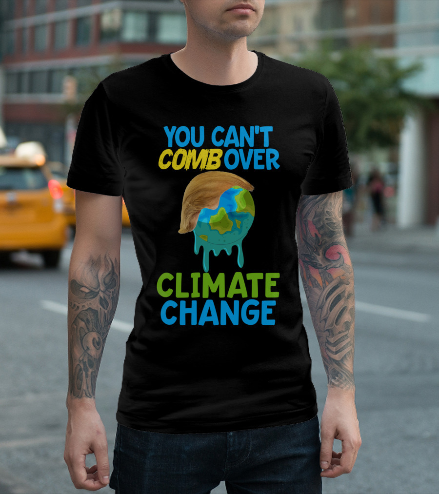 You Can't Comb Over Climate Change Anti Trump Melting Earth Cartoon T-Shirt