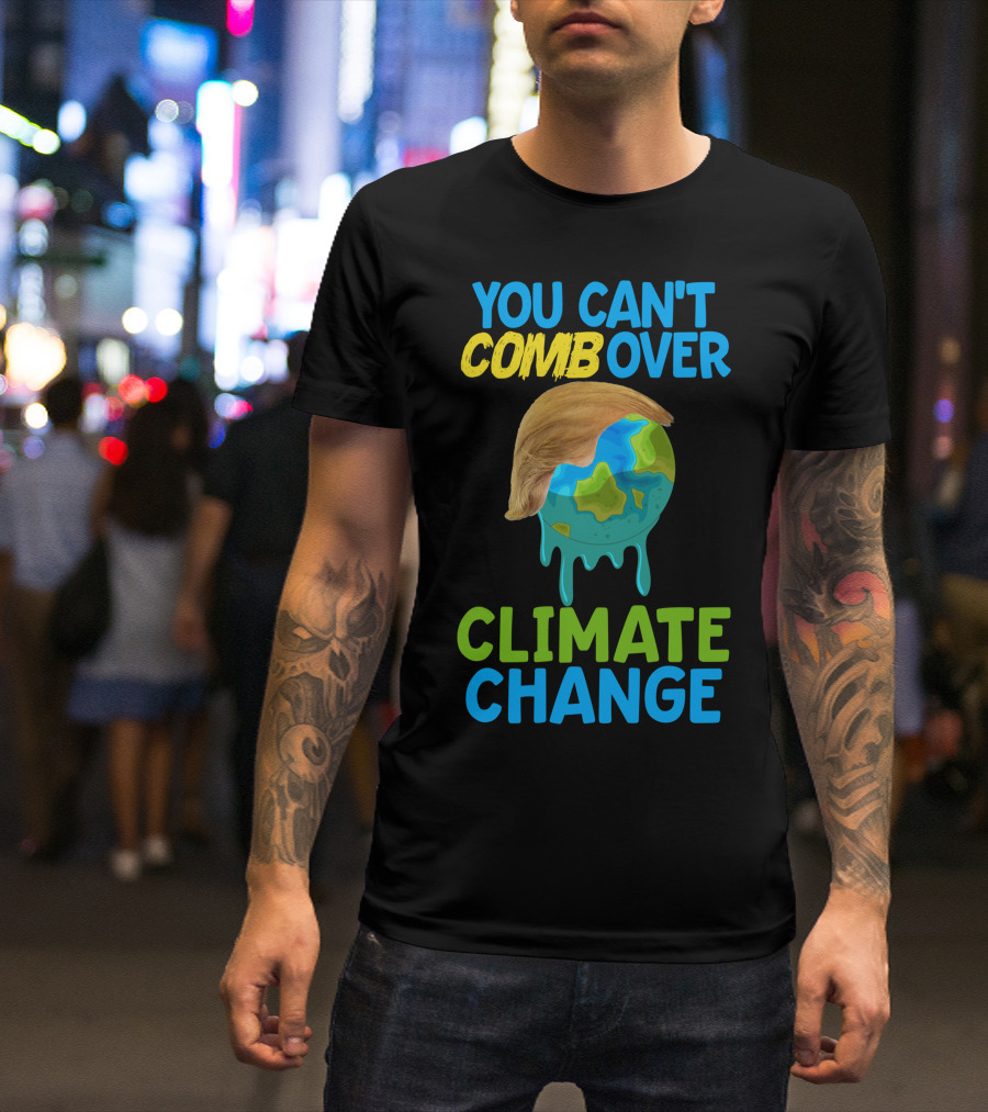 You Can't Comb Over Climate Change Anti Trump Melting Earth Cartoon T-Shirt